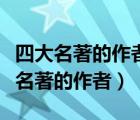 四大名著的作者和朝代是谁和主要人物（四大名著的作者）