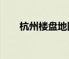 杭州楼盘地图2020（杭州楼盘地图）