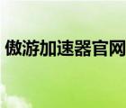 傲游加速器官网下载安装（傲游加速器官网）