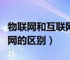 物联网和互联网的区别与特点（物联网和互联网的区别）