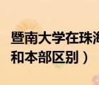 暨南大学在珠海有分校吗（暨南大学珠海校区和本部区别）