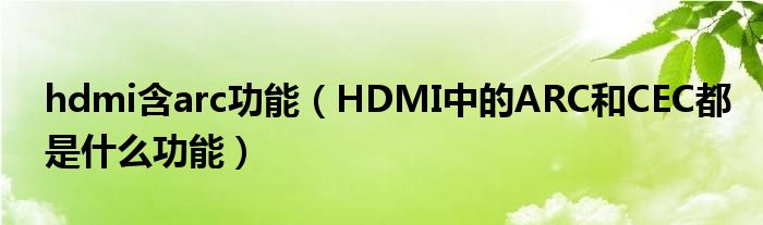 hdmi含arc功能（HDMI中的ARC和CEC都是什么功能）