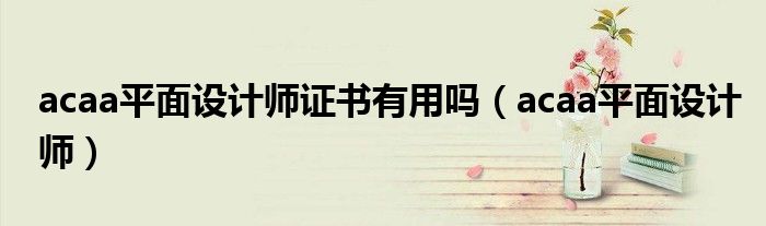 acaa平面设计师证书有用吗（acaa平面设计师）