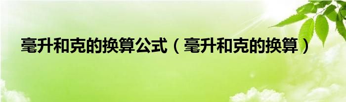 毫升和克的换算公式（毫升和克的换算）