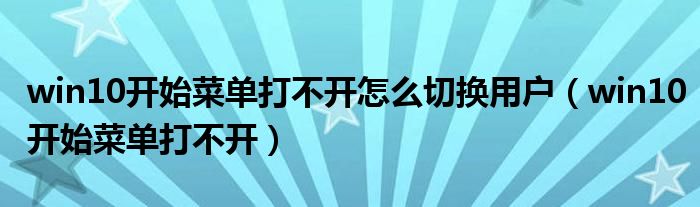 win10开始菜单打不开怎么切换用户（win10开始菜单打不开）