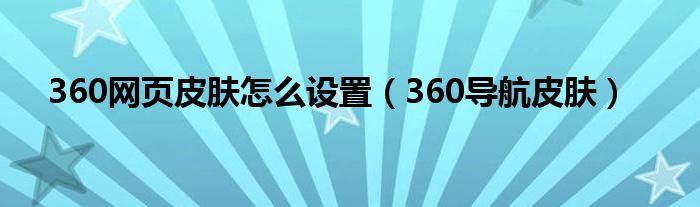 360网页皮肤怎么设置（360导航皮肤）