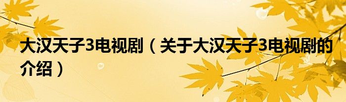 大汉天子3电视剧（关于大汉天子3电视剧的介绍）