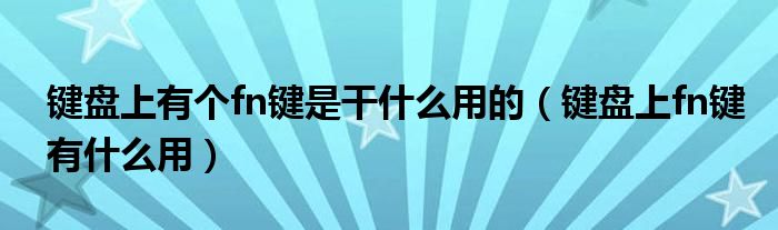 键盘上有个fn键是干什么用的（键盘上fn键有什么用）
