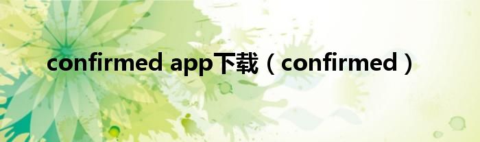 confirmed app下载（confirmed）