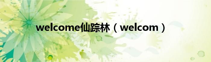 welcome仙踪林（welcom）