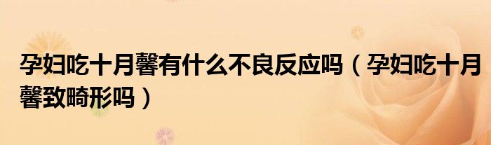 孕妇吃十月馨有什么不良反应吗（孕妇吃十月馨致畸形吗）