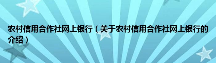 农村信用合作社网上银行（关于农村信用合作社网上银行的介绍）