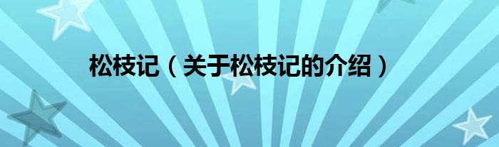 松枝记（关于松枝记的介绍）