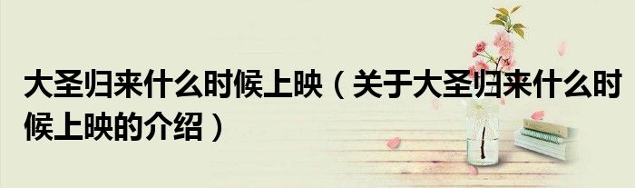 大圣归来什么时候上映（关于大圣归来什么时候上映的介绍）