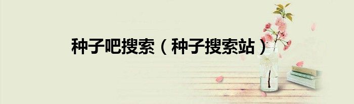 种子吧搜索（种子搜索站）