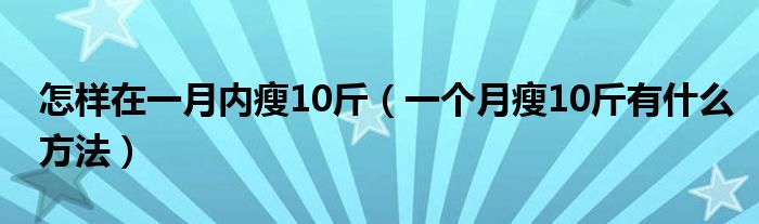怎样在一月内瘦10斤（一个月瘦10斤有什么方法）