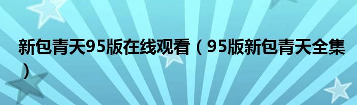 新包青天95版在线观看（95版新包青天全集）
