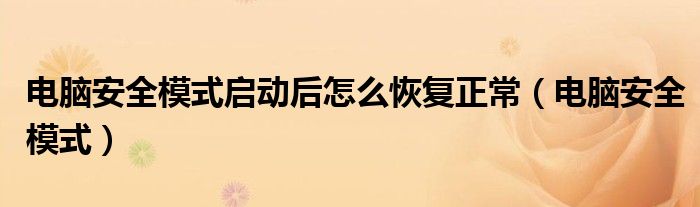 电脑安全模式启动后怎么恢复正常（电脑安全模式）