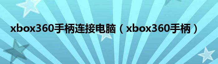 xbox360手柄连接电脑（xbox360手柄）