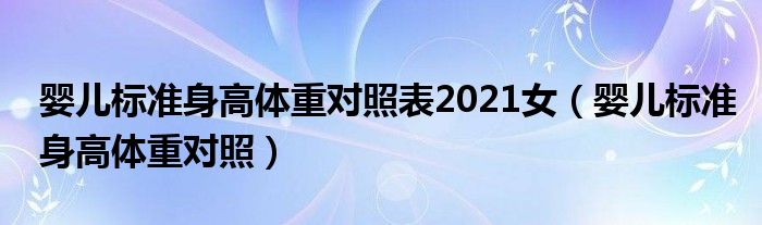 婴儿标准身高体重对照表2021女（婴儿标准身高体重对照）