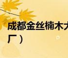 成都金丝楠木大型家具厂（四川金丝楠木家具厂）