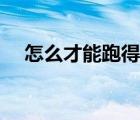 怎么才能跑得快一点（怎么才能跑得快）