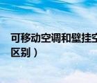 可移动空调和壁挂空调的区别是（可移动空调和壁挂空调的区别）