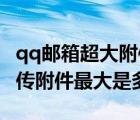 qq邮箱超大附件最大能传多大（现在QQ邮箱传附件最大是多少）