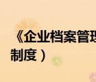 《企业档案管理规定》（企业档案管理有哪些制度）