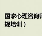 国家心理咨询师三级培训（心理咨询师三级正规培训）
