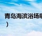 青岛海滨浴场哪个好点（青岛海滨浴场哪个好）