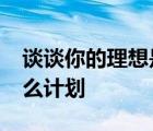 谈谈你的理想是什么?你为你的理想制定了什么计划