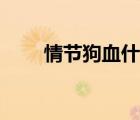 情节狗血什么意思（狗血什么意思）