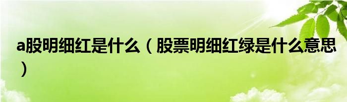 a股明细红是什么（股票明细红绿是什么意思）