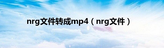 nrg文件转成mp4（nrg文件）