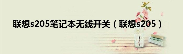 联想s205笔记本无线开关（联想s205）