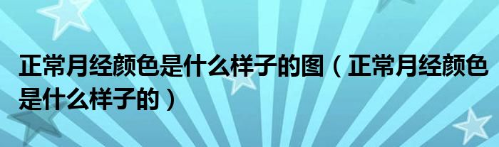 正常月经颜色是什么样子的图（正常月经颜色是什么样子的）