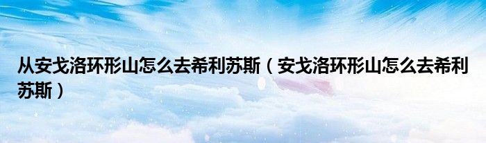 从安戈洛环形山怎么去希利苏斯（安戈洛环形山怎么去希利苏斯）