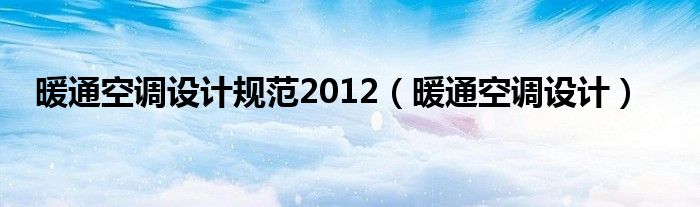 暖通空调设计规范2012（暖通空调设计）