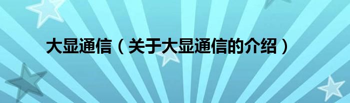 大显通信（关于大显通信的介绍）