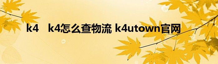 k4 k4怎么查物流 k4utown官网
