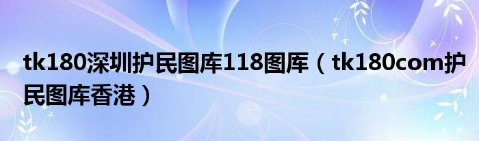 tk180深圳护民图库118图厍（tk180com护民图库香港）