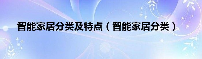 智能家居分类及特点（智能家居分类）