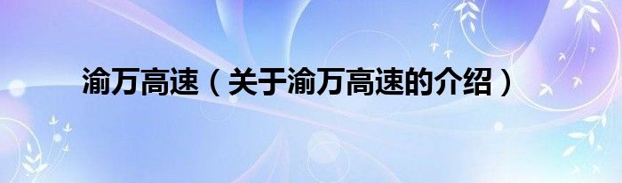 渝万高速（关于渝万高速的介绍）