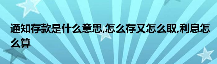 通知存款是什么意思,怎么存又怎么取,利息怎么算
