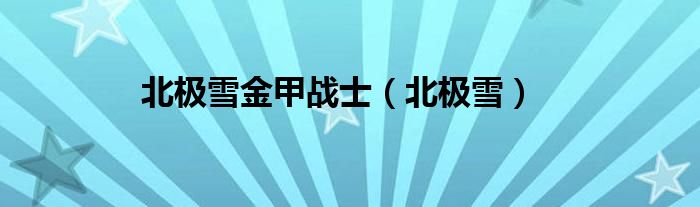 北极雪金甲战士（北极雪）