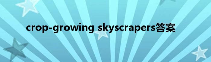 crop-growing skyscrapers答案