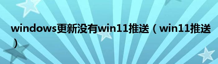 windows更新没有win11推送（win11推送）