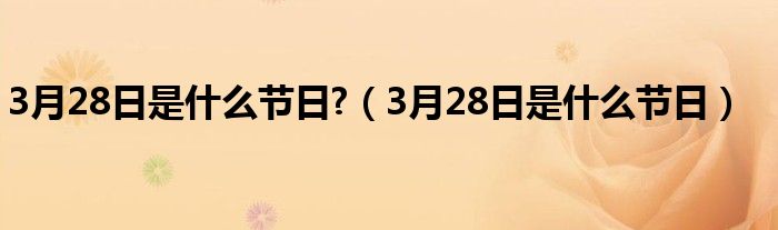 3月28日是什么节日?（3月28日是什么节日）