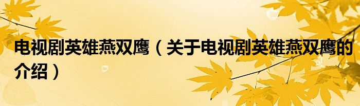 电视剧英雄燕双鹰（关于电视剧英雄燕双鹰的介绍）